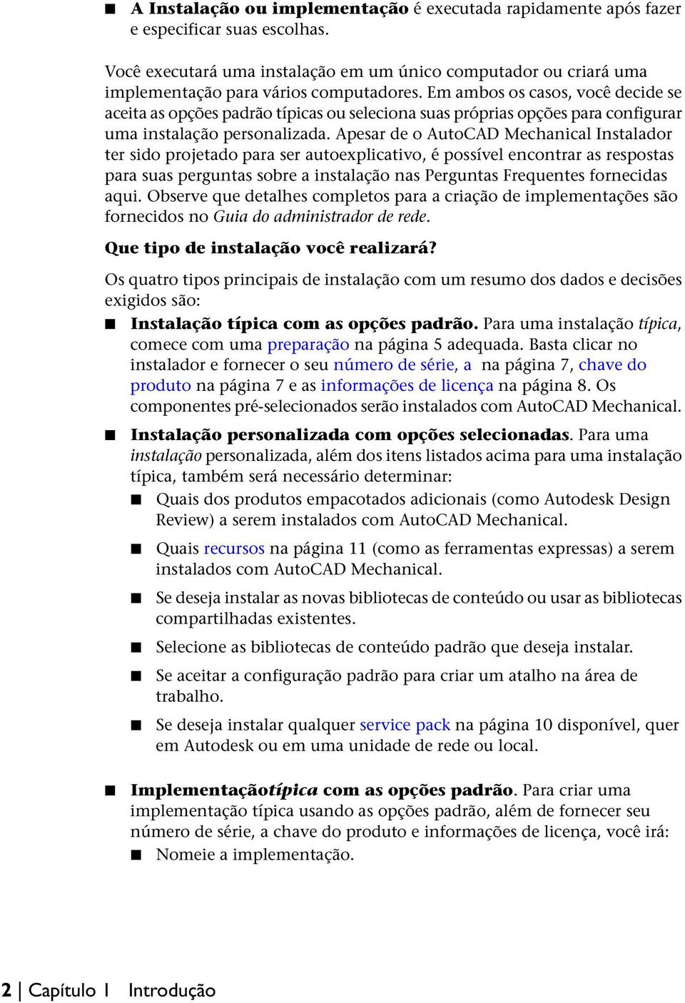 Apesar de o AutoCAD Mechanical Instalador ter sido projetado para ser autoexplicativo, é possível encontrar as respostas para suas perguntas sobre a instalação nas Perguntas Frequentes fornecidas