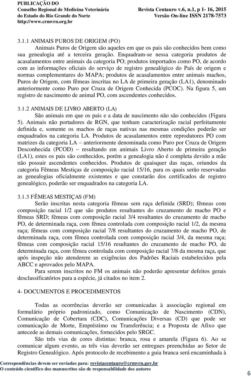 origem e normas complementares do MAPA; produtos de acasalamentos entre animais machos, Puros de Origem, com fêmeas inscritas no LA de primeira geração (LA1), denominado anteriormente como Puro por