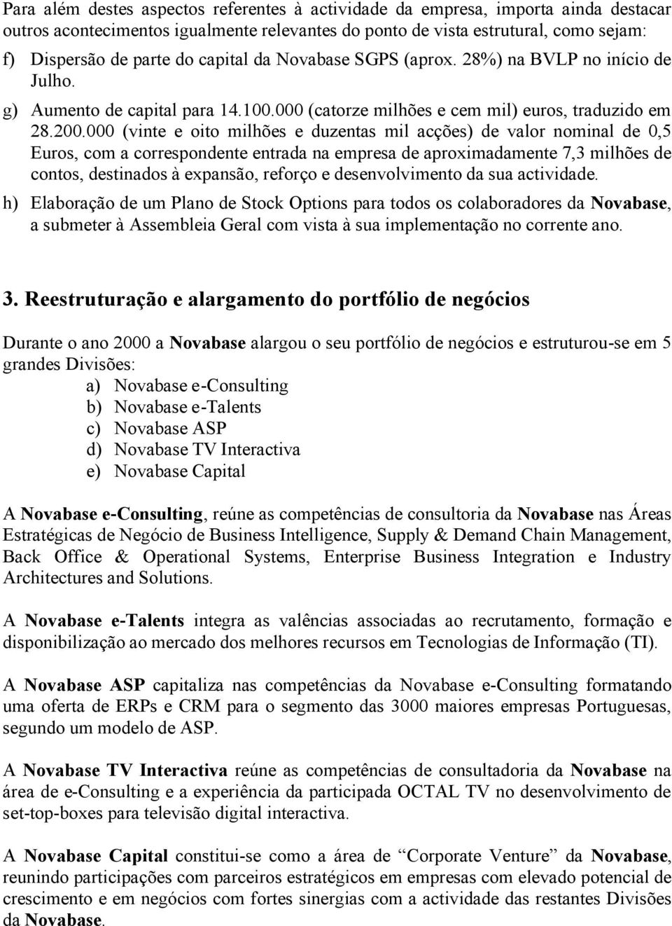 000 (vinte e oito milhões e duzentas mil acções) de valor nominal de 0,5 Euros, com a correspondente entrada na empresa de aproximadamente 7,3 milhões de contos, destinados à expansão, reforço e