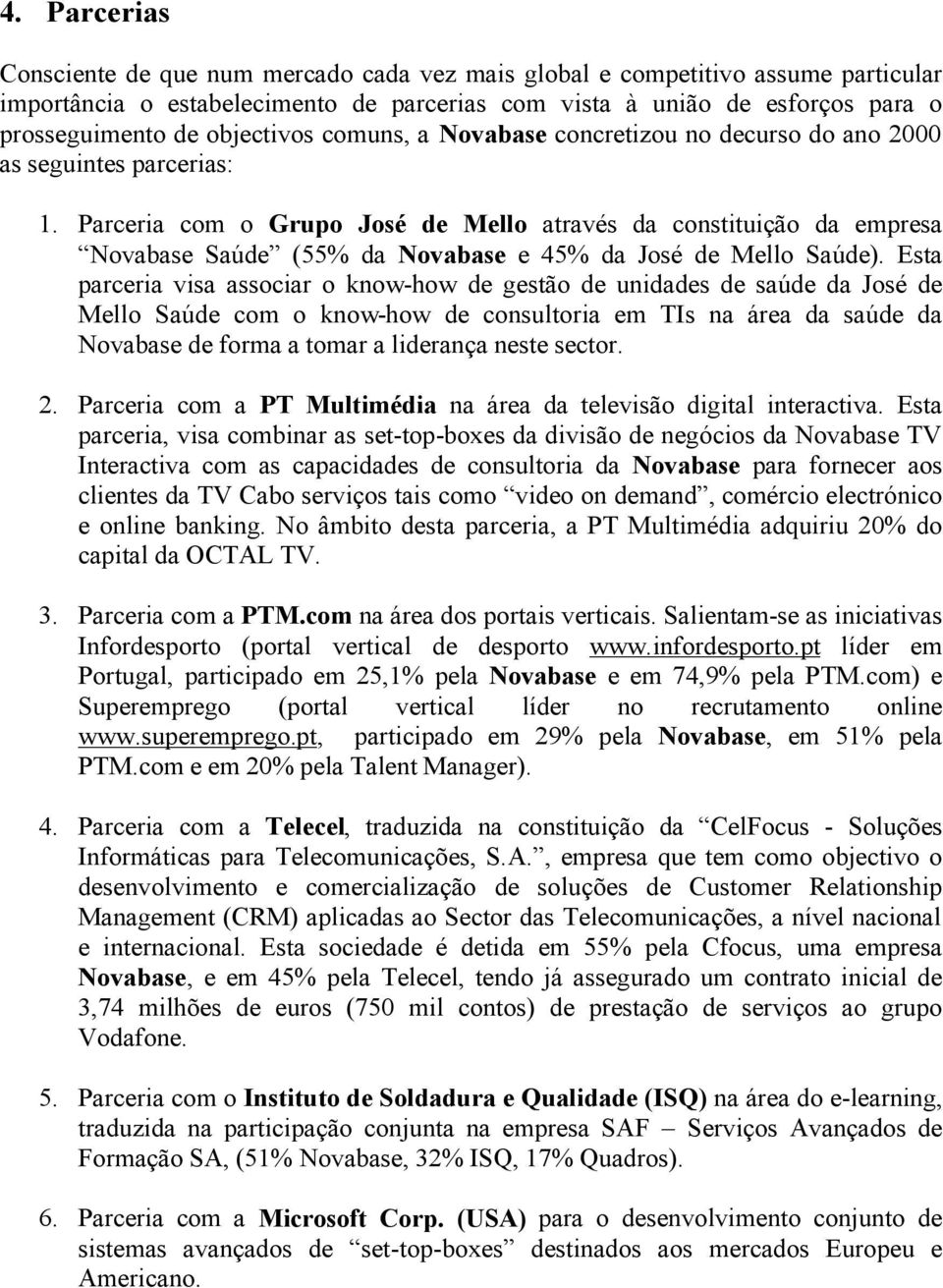 Parceria com o Grupo José de Mello através da constituição da empresa Novabase Saúde (55% da Novabase e 45% da José de Mello Saúde).