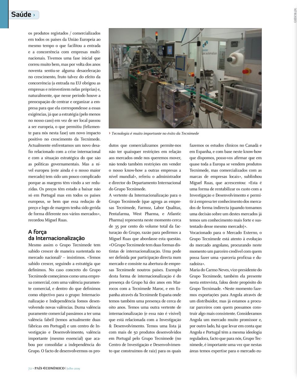 empresas e reinvestirem nelas próprias) e, naturalmente, que nesse período houve a preocupação de centrar e organizar a empresa para que ela correspondesse a essas exigências, já que a estratégia