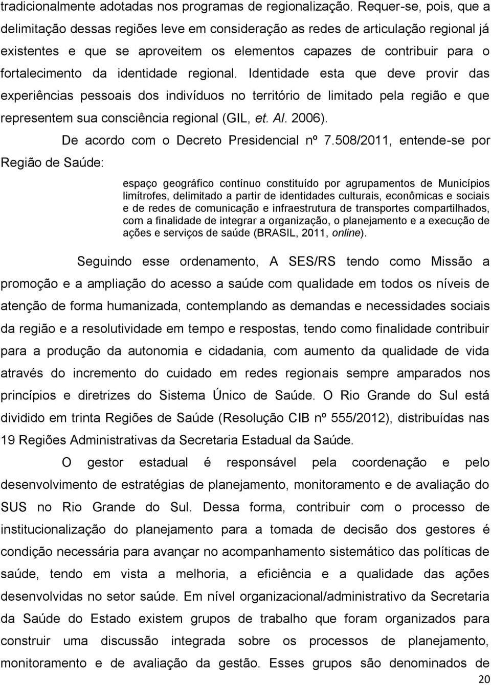 identidade regional. Identidade esta que deve provir das experiências pessoais dos indivíduos no território de limitado pela região e que representem sua consciência regional (GIL, et. Al. 2006).