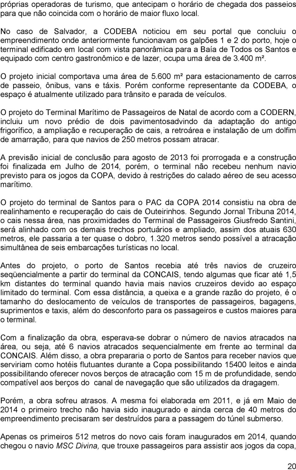 para a Baía de Todos os Santos e equipado com centro gastronômico e de lazer, ocupa uma área de 3.400 m². O projeto inicial comportava uma área de 5.