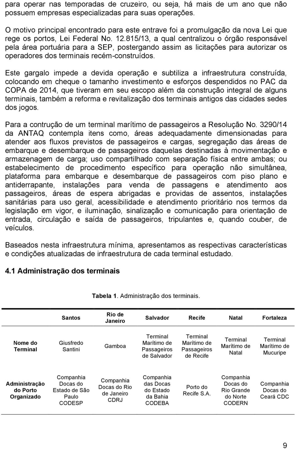 815/13, a qual centralizou o órgão responsável pela área portuária para a SEP, postergando assim as licitações para autorizar os operadores dos terminais recém-construídos.