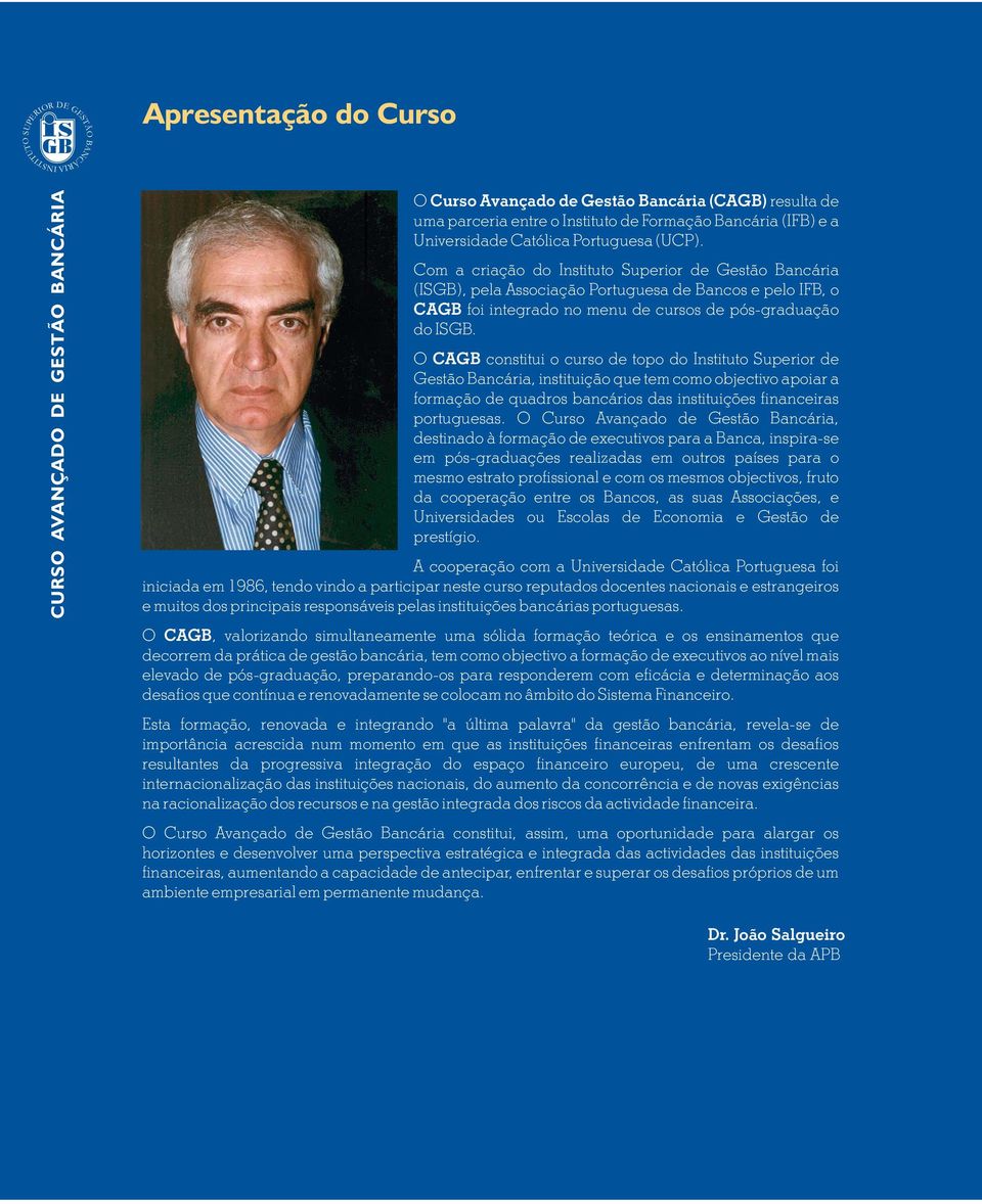 Com a criação do Instituto Superior de Gestão Bancária (ISGB), pela Associação Portuguesa de Bancos e pelo IFB, o CAGB foi integrado no menu de cursos de pós-graduação do ISGB.