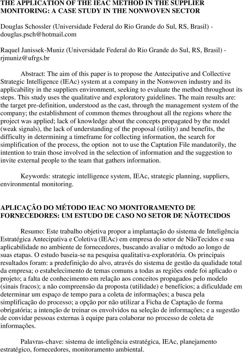 br Abstract: The aim of this paper is to propose the Antecipative and Collective Strategic Intelligence (IEAc) system at a company in the Nonwoven industry and its applicability in the suppliers