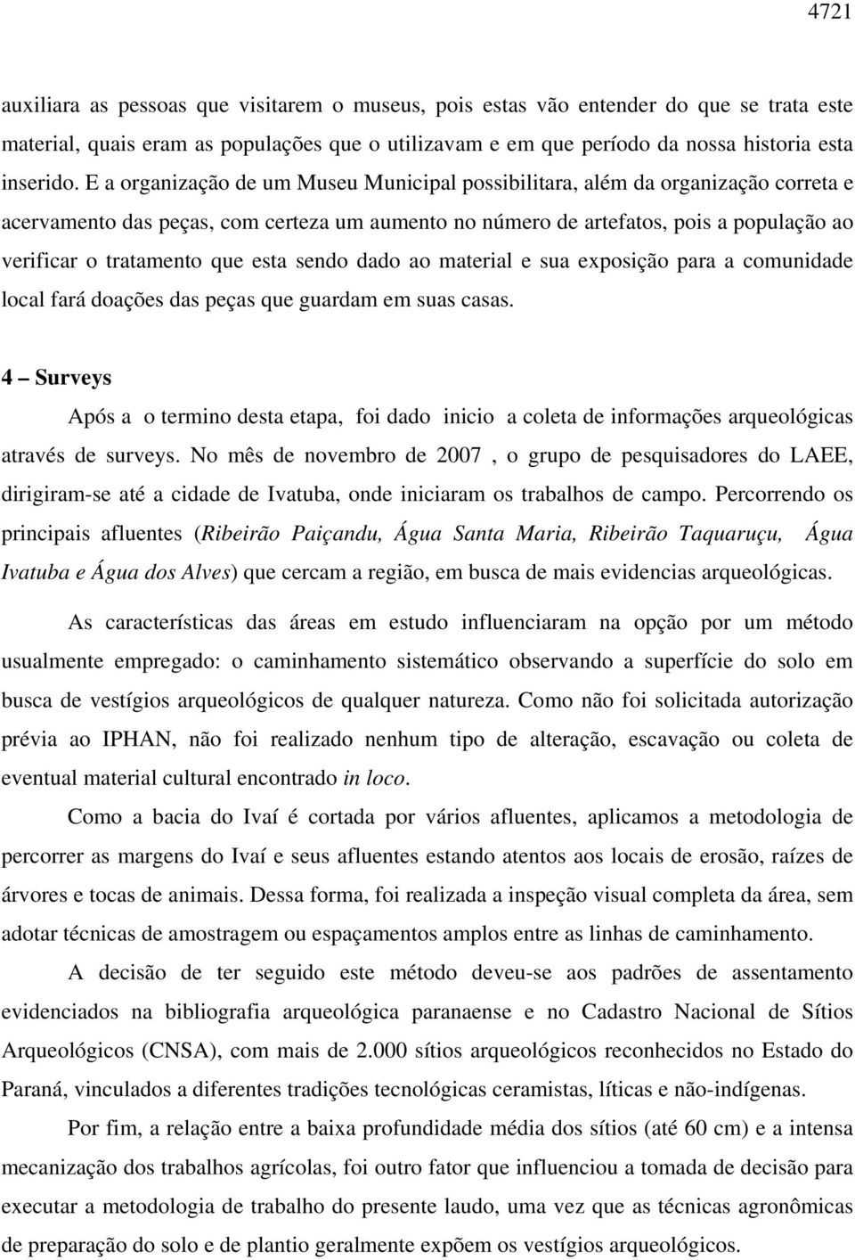 esta sendo dado ao material e sua exposição para a comunidade local fará doações das peças que guardam em suas casas.