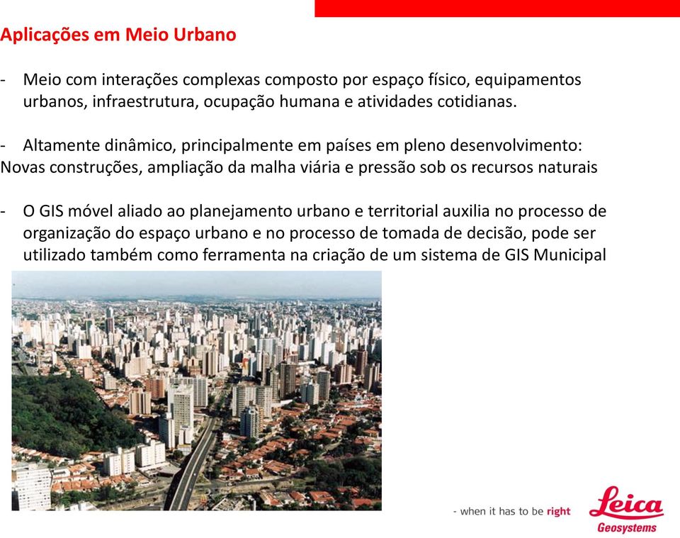 - Altamente dinâmico, principalmente em países em pleno desenvolvimento: Novas construções, ampliação da malha viária e pressão sob os