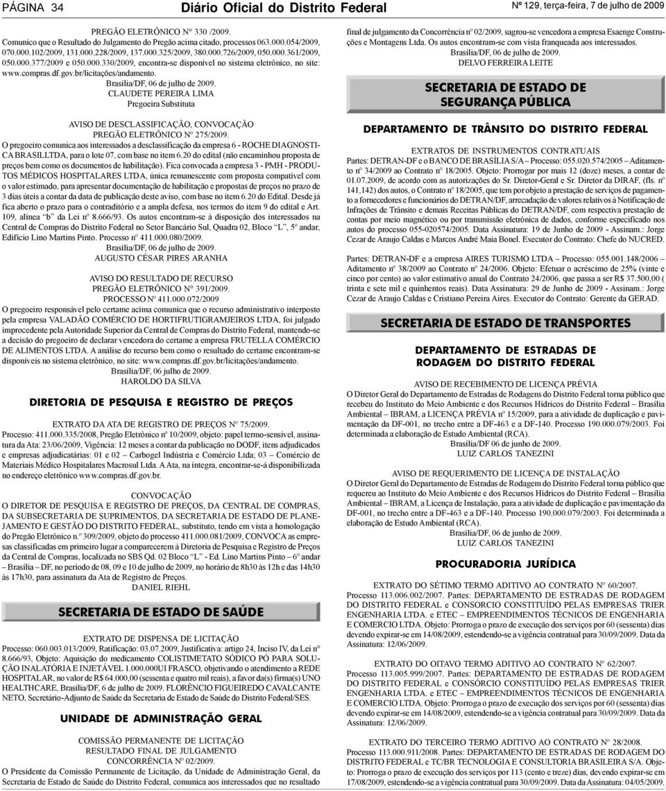 compras.df.gov.br/licitações/andamento. CLAUDETE PEREIRA LIMA Pregoeira Substituta AVISO DE DESCLASSIFICAÇÃO, CONVOCAÇÃO PREGÃO ELETRÔNICO Nº 275/2009.