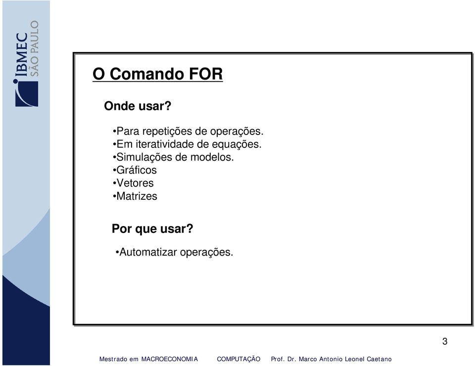 Gráficos Vetores Matrizes Por que usar? Automatizar operações.