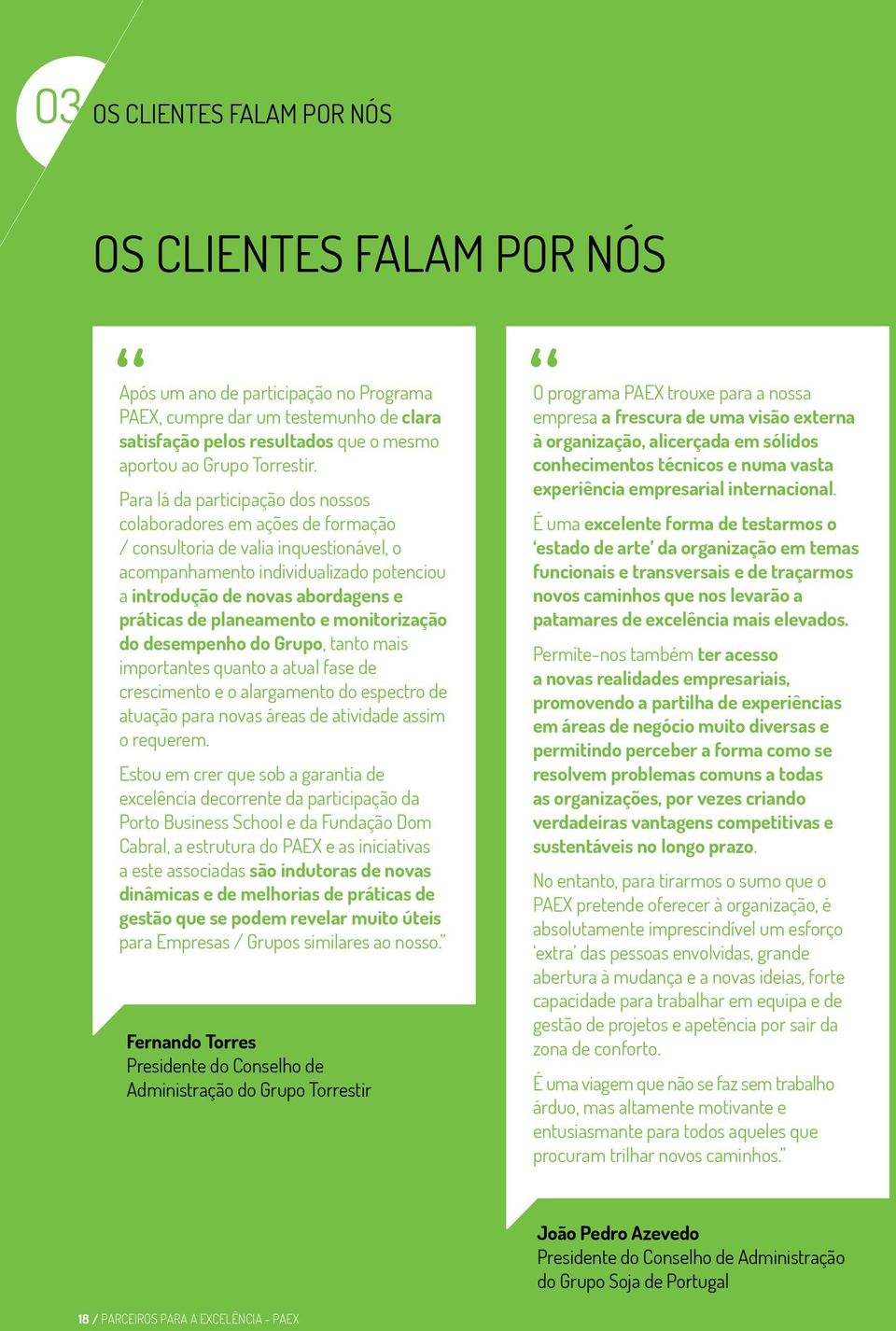 planeamento e monitorização do desempenho do Grupo, tanto mais importantes quanto a atual fase de crescimento e o alargamento do espectro de atuação para novas áreas de atividade assim o requerem.