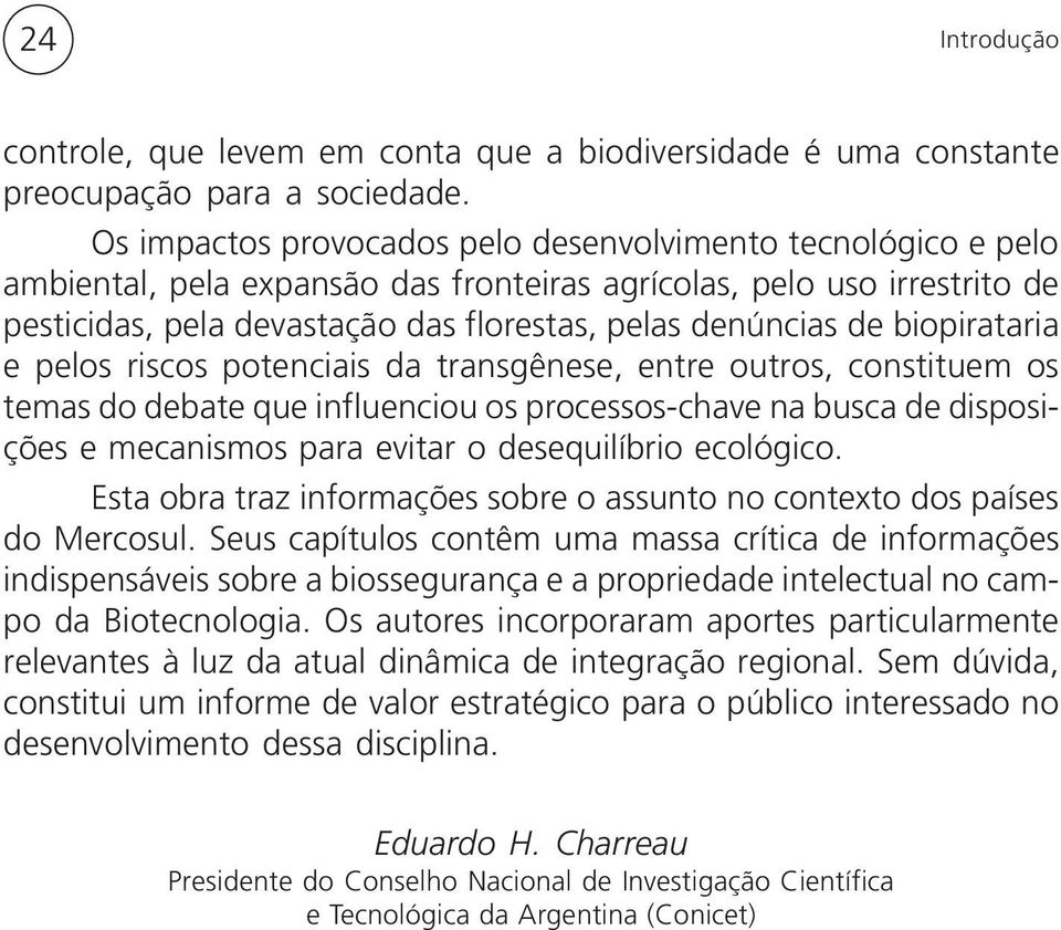 biopirataria e pelos riscos potenciais da transgênese, entre outros, constituem os temas do debate que influenciou os processos-chave na busca de disposições e mecanismos para evitar o desequilíbrio