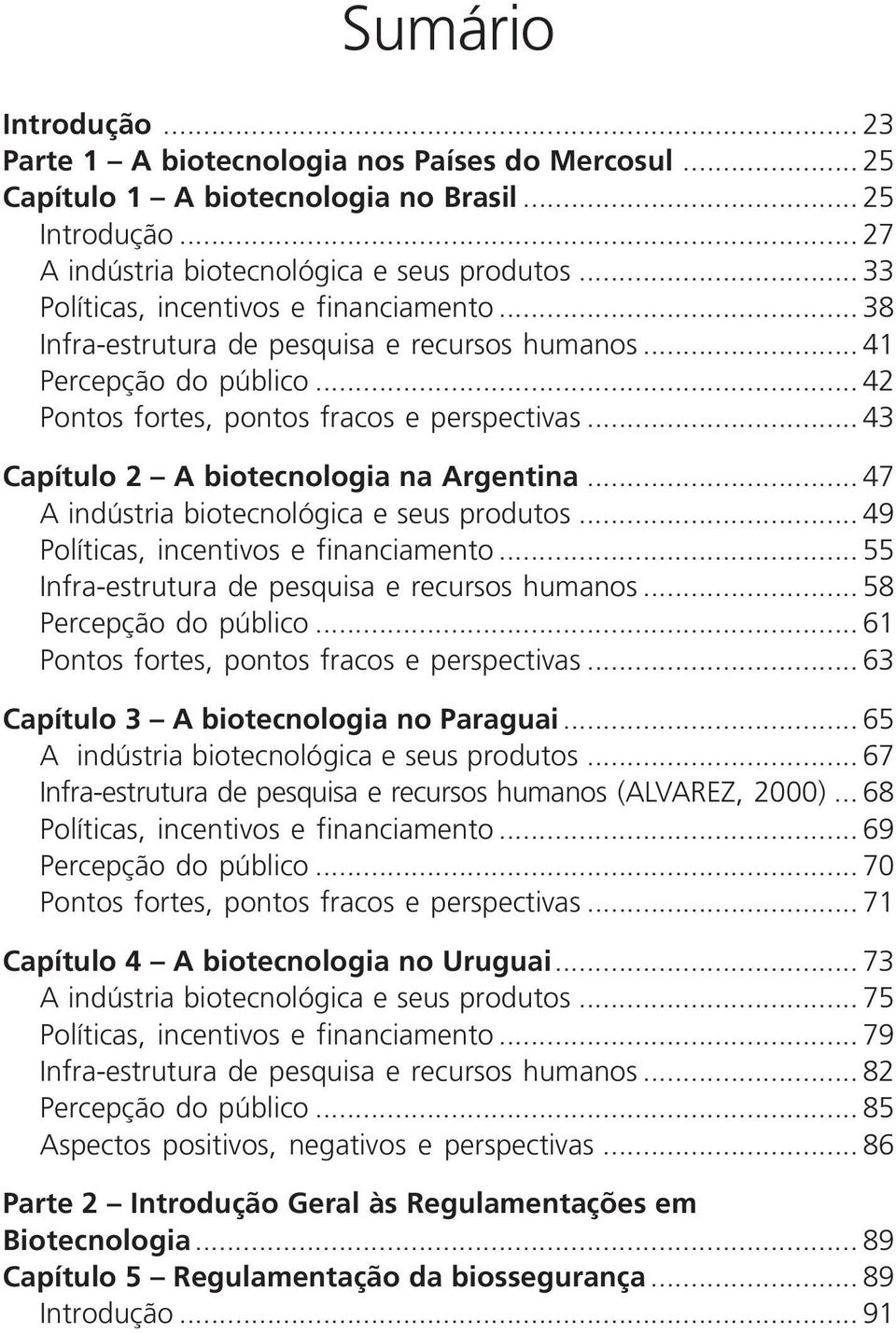 .. 43 Capítulo 2 A biotecnologia na Argentina... 47 A indústria biotecnológica e seus produtos... 49 Políticas, incentivos e financiamento... 55 Infra-estrutura de pesquisa e recursos humanos.