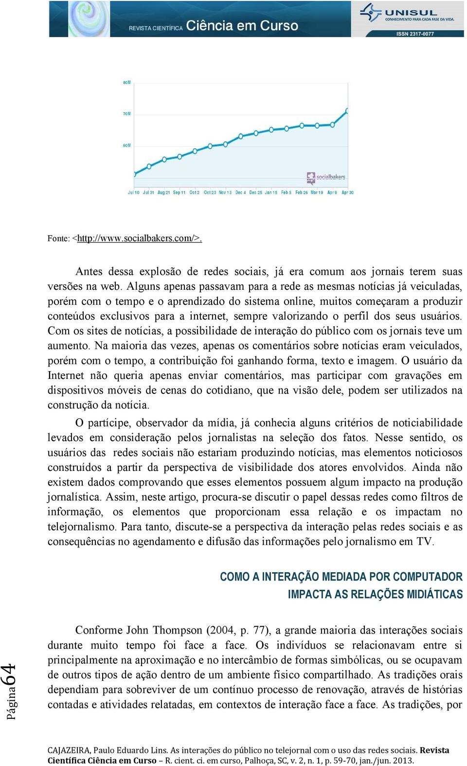 valorizando o perfil dos seus usuários. Com os sites de notícias, a possibilidade de interação do público com os jornais teve um aumento.