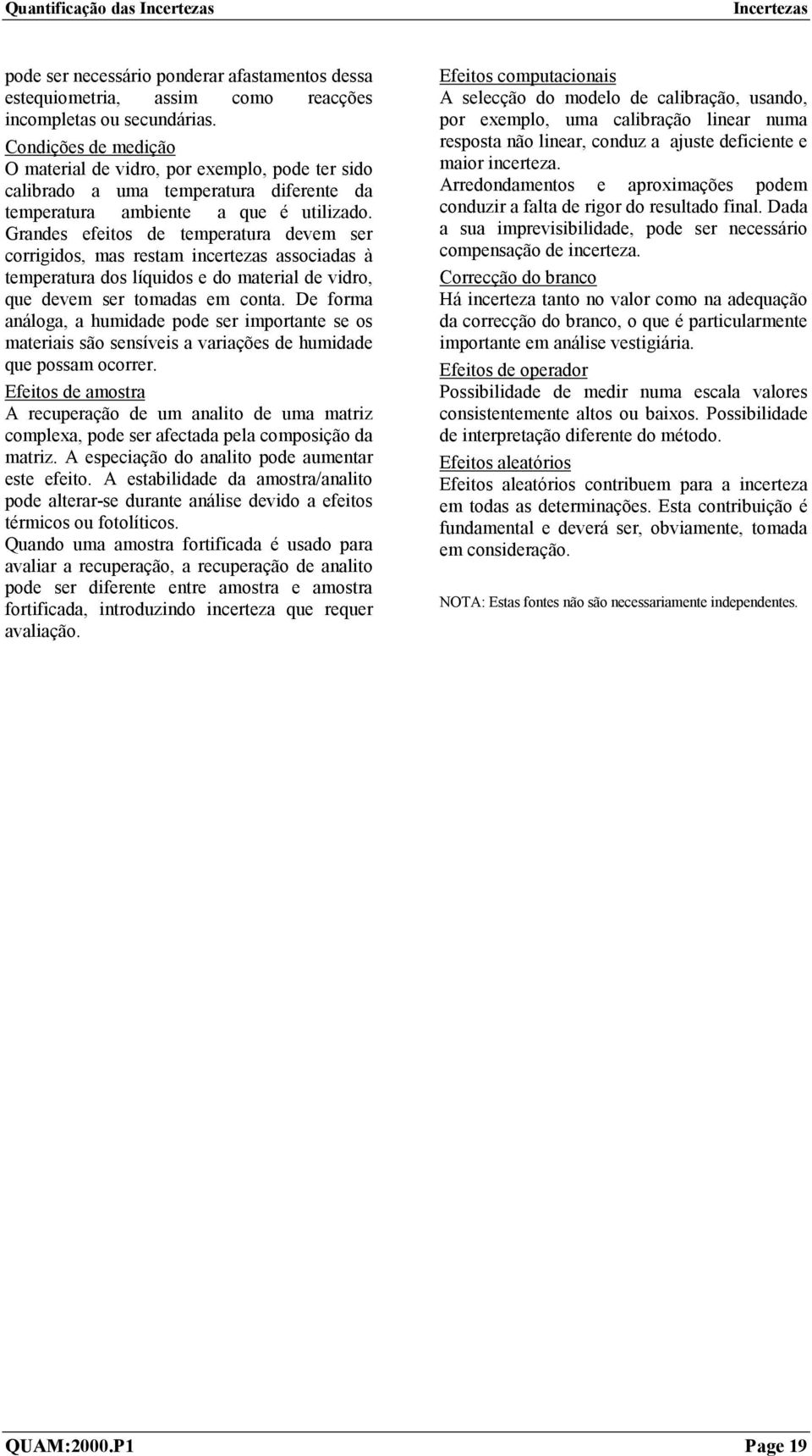 Grandes efeitos de temperatura devem ser corrigidos, mas restam incertezas associadas à temperatura dos líquidos e do material de vidro, que devem ser tomadas em conta.