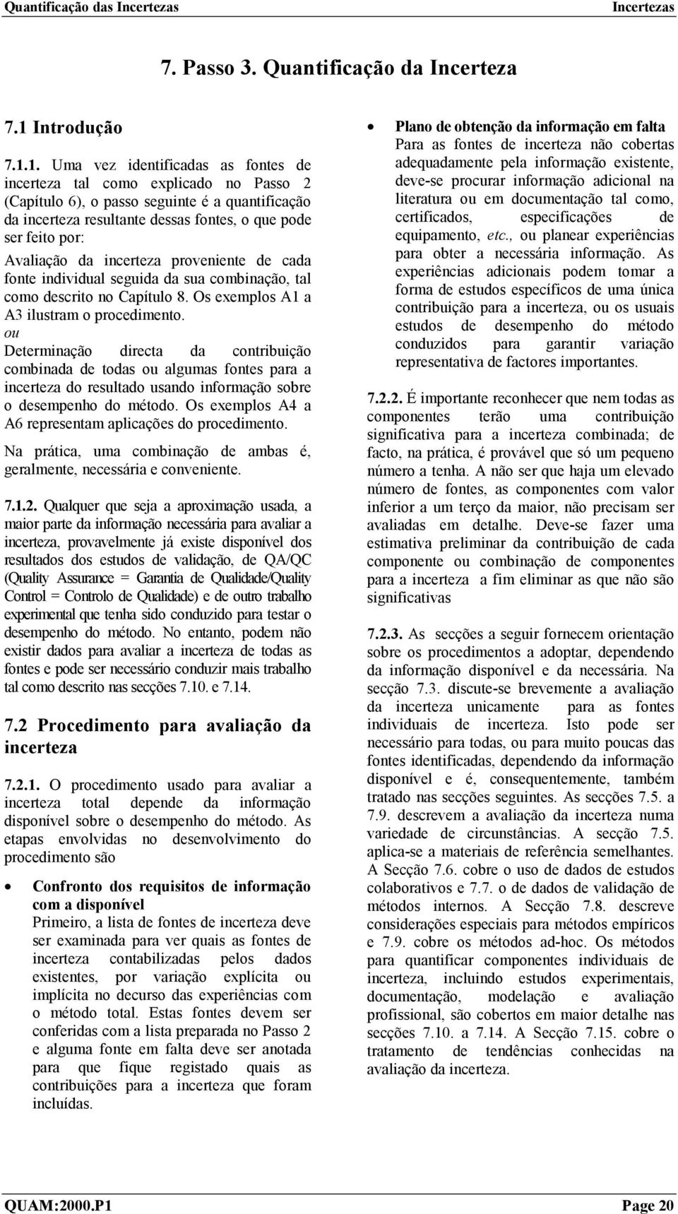 1. Uma vez identificadas as fontes de incerteza tal como explicado no Passo 2 (Capítulo 6), o passo seguinte é a quantificação da incerteza resultante dessas fontes, o que pode ser feito por: