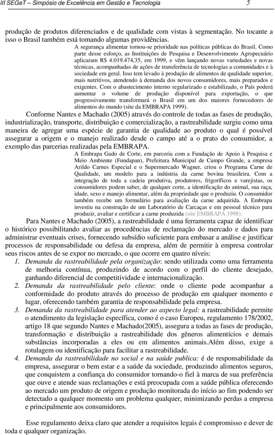 Como parte desse esforço, as Instituições de Pesquisa e Desenvolvimento Agropecuário aplicaram R$ 4.019.