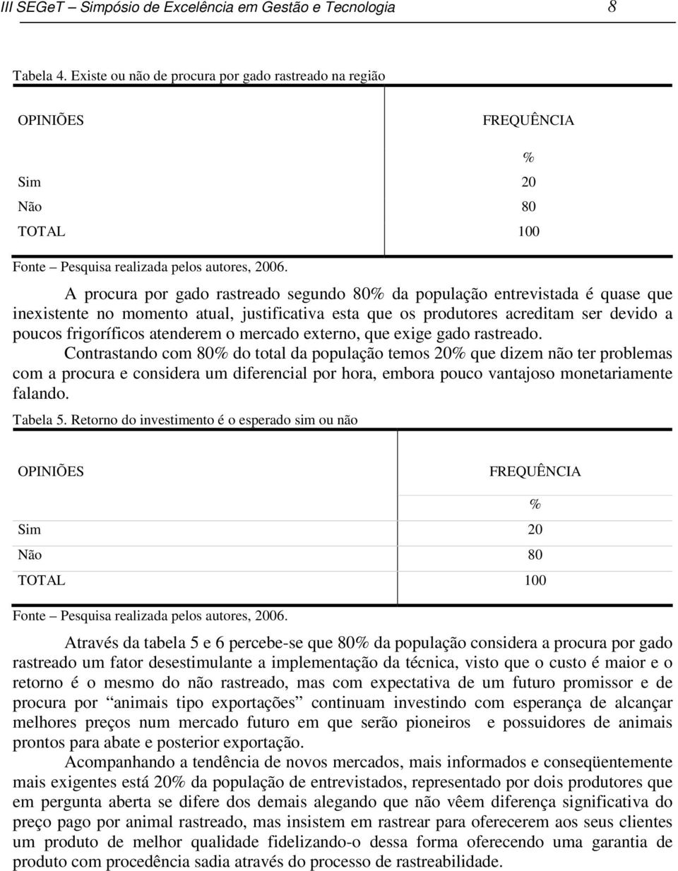 os produtores acreditam ser devido a poucos frigoríficos atenderem o mercado externo, que exige gado rastreado.