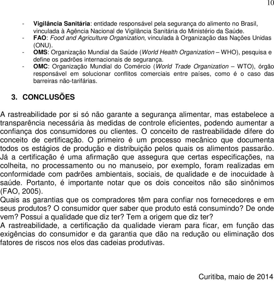 - OMS: Organização Mundial da Saúde (World Health Organization WHO), pesquisa e define os padrões internacionais de segurança.