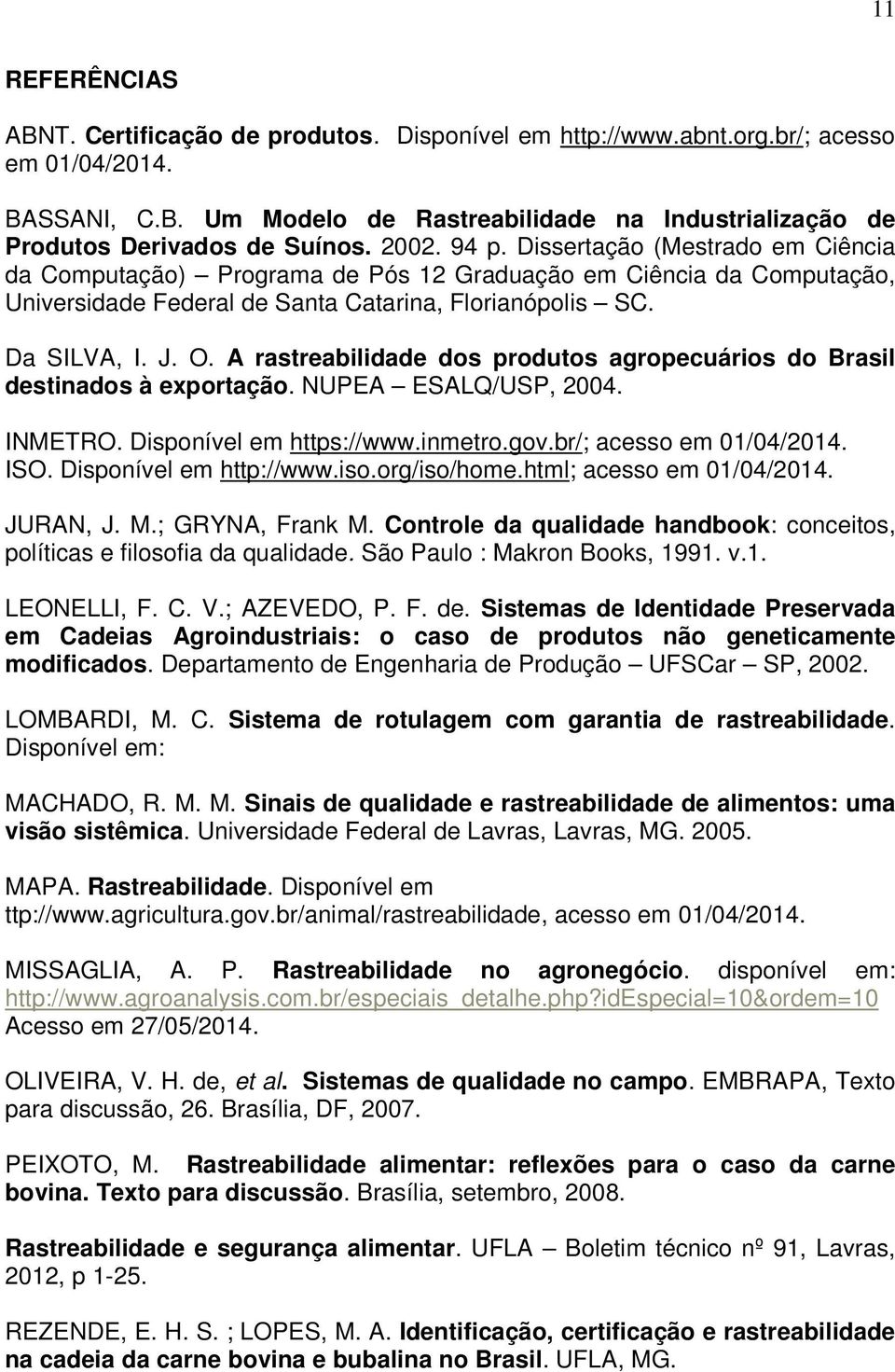 A rastreabilidade dos produtos agropecuários do Brasil destinados à exportação. NUPEA ESALQ/USP, 2004. INMETRO. Disponível em https://www.inmetro.gov.br/; acesso em 01/04/2014. ISO.