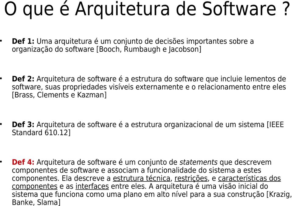 de software, suas propriedades visíveis externamente e o relacionamento entre eles [Brass, Clements e Kazman] Def 3: Arquitetura de software é a estrutura organizacional de um sistema [IEEE Standard