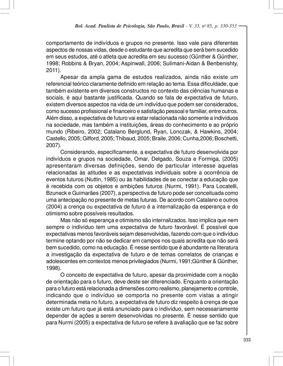 Bryan, 2004; Aspinwall, 2006; Sulimani-Aidan & Benbenishty, 2011). Apesar da ampla gama de estudos realizados, ainda não existe um referencial teórico claramente definido em relação ao tema.