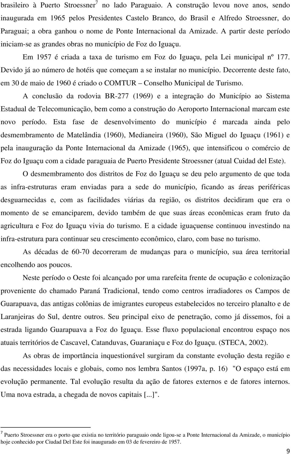 A partir deste período iniciam-se as grandes obras no município de Foz do Iguaçu. Em 1957 é criada a taxa de turismo em Foz do Iguaçu, pela Lei municipal nº 177.