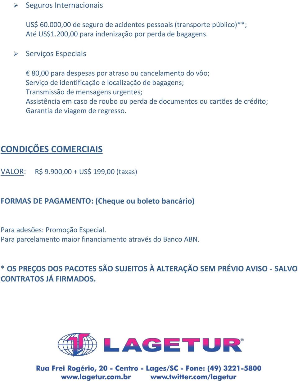 caso de roubo ou perda de documentos ou cartões de crédito; Garantia de viagem de regresso. CONDIÇÕES COMERCIAIS VALOR: R$ 9.