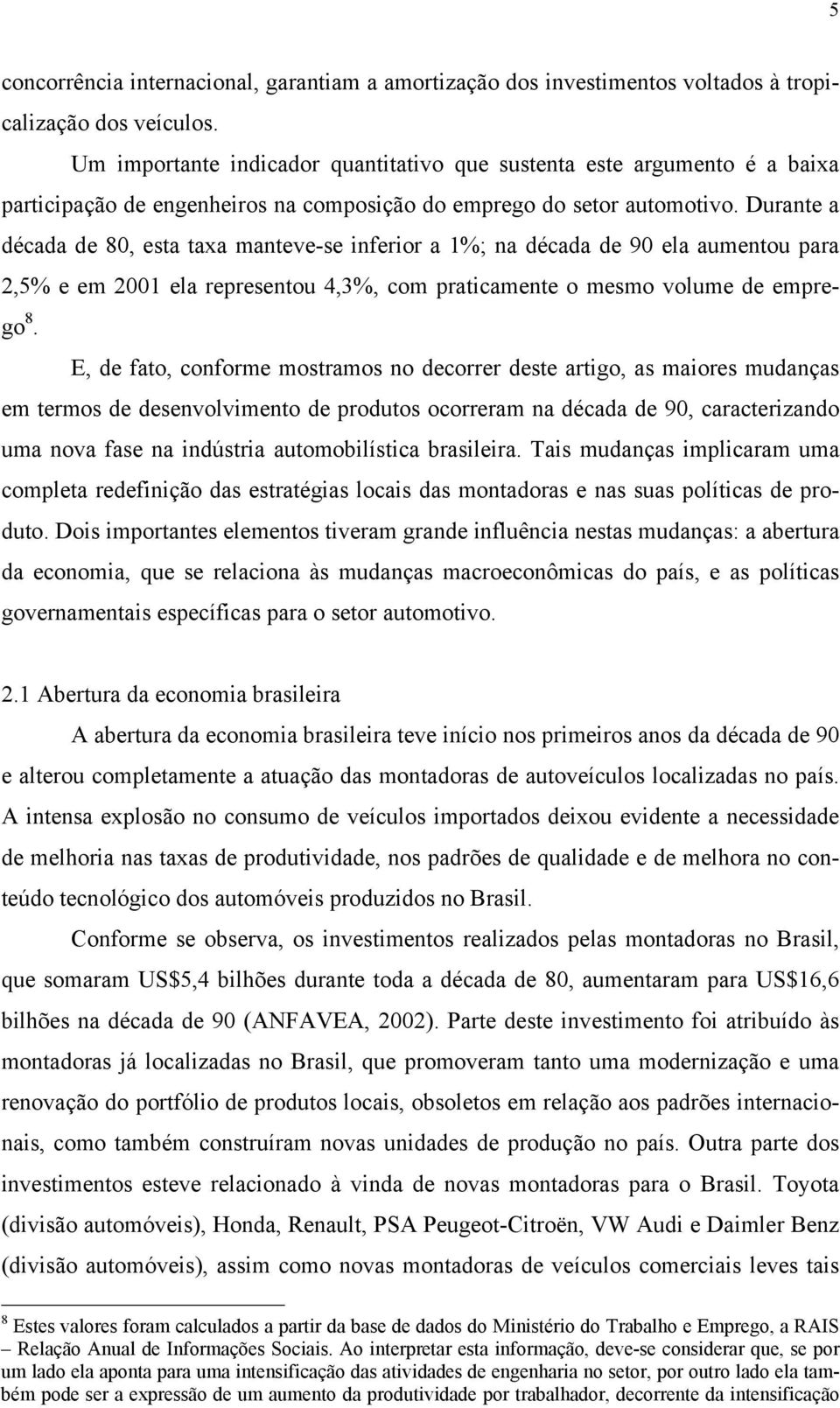 Durante a década de 80, esta taxa manteve-se inferior a 1%; na década de 90 ela aumentou para 2,5% e em 2001 ela representou 4,3%, com praticamente o mesmo volume de emprego 8.