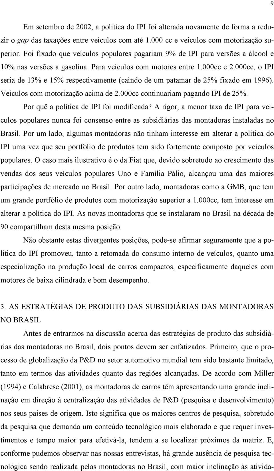 000cc, o IPI seria de 13% e 15% respectivamente (caindo de um patamar de 25% fixado em 1996). Veículos com motorização acima de 2.000cc continuariam pagando IPI de 25%.