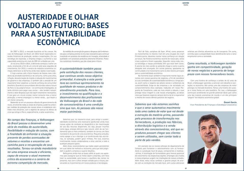 Em sua estratégia de expansão, a empresa chegou a aumentar a sua capacidade produtiva em mais de 200 mil unidades por ano.