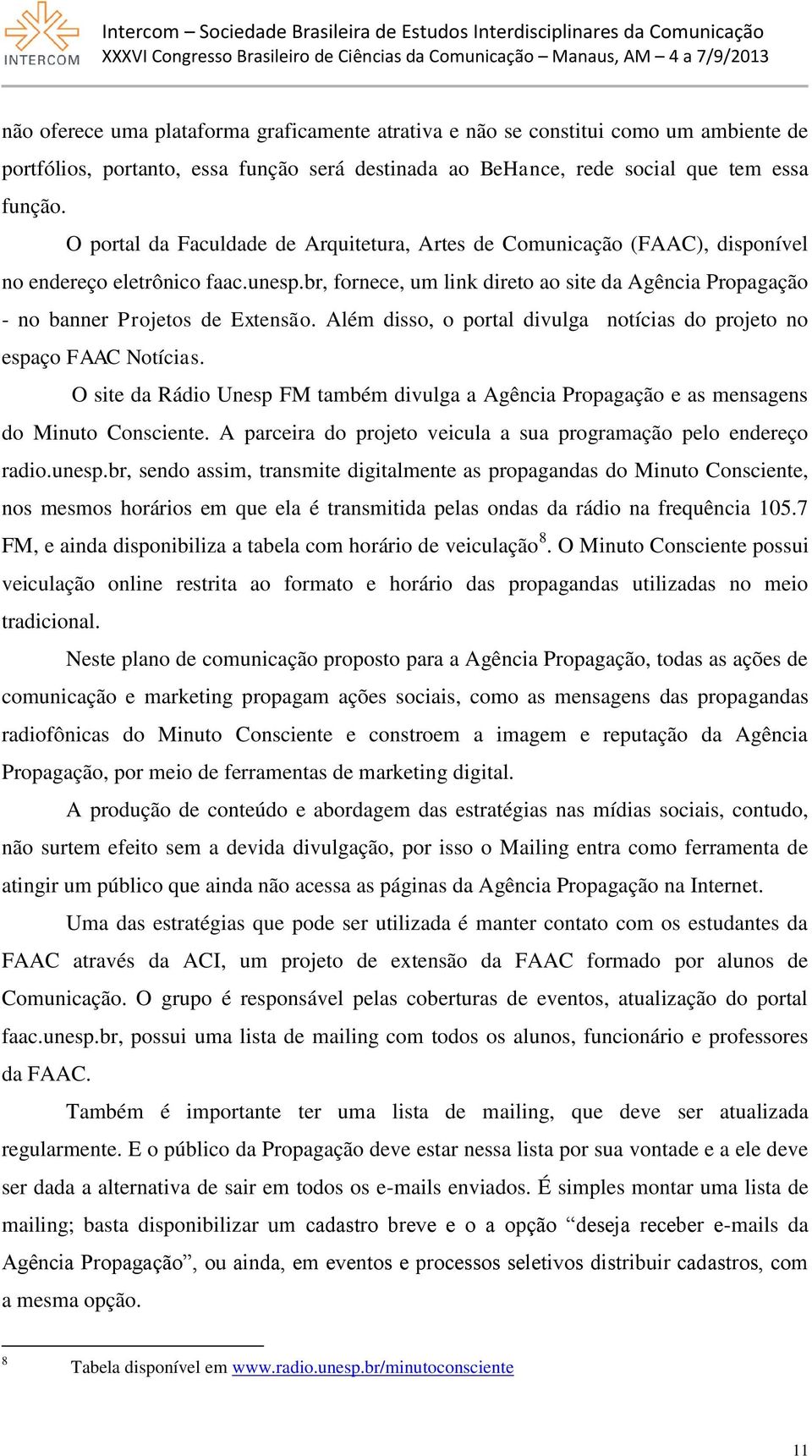 br, fornece, um link direto ao site da Agência Propagação - no banner Projetos de Extensão. Além disso, o portal divulga notícias do projeto no espaço FAAC Notícias.