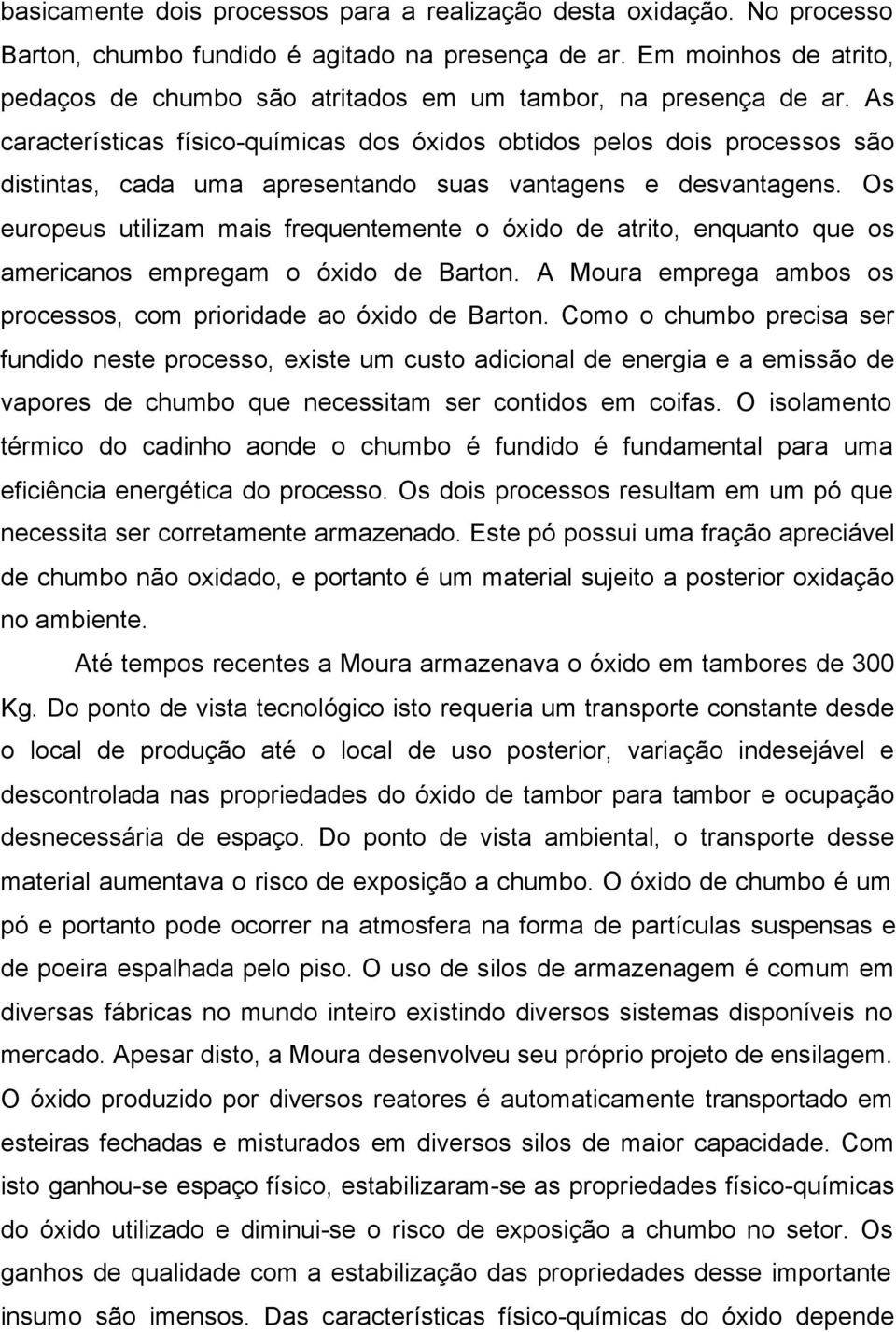 As características físico-químicas dos óxidos obtidos pelos dois processos são distintas, cada uma apresentando suas vantagens e desvantagens.