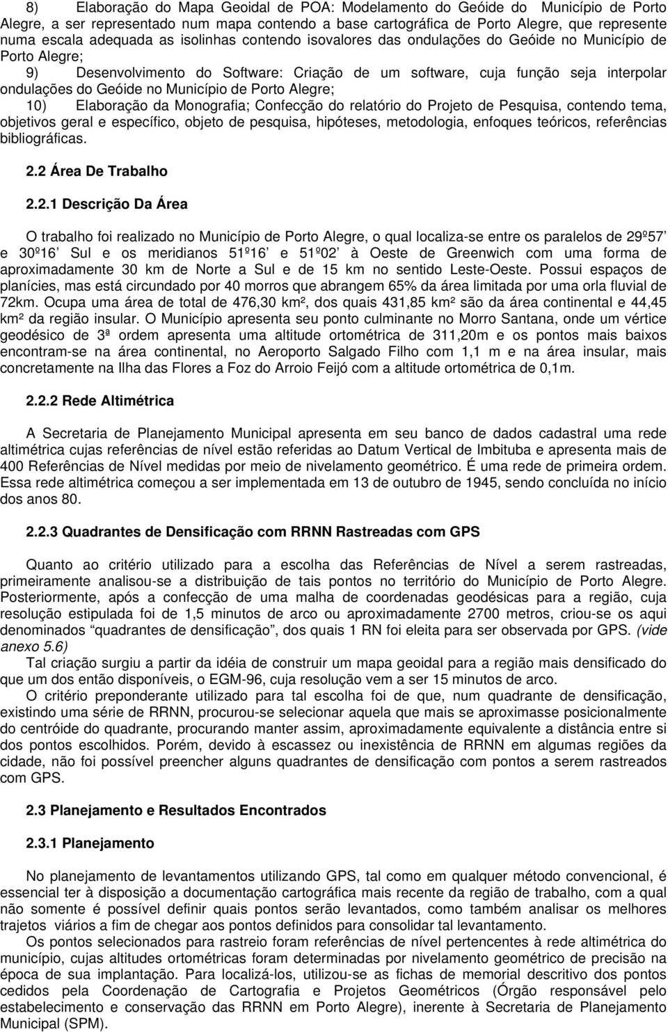 Município de Porto Alegre; 10) Elaboração da Monografia; Confecção do relatório do Projeto de Pesquisa, contendo tema, objetivos geral e específico, objeto de pesquisa, hipóteses, metodologia,