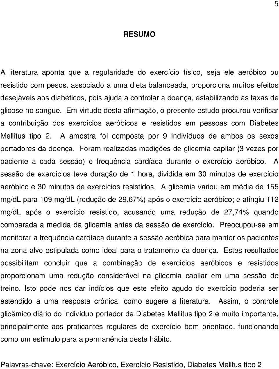 Em virtude desta afirmação, o presente estudo procurou verificar a contribuição dos exercícios aeróbicos e resistidos em pessoas com Diabetes Mellitus tipo 2.