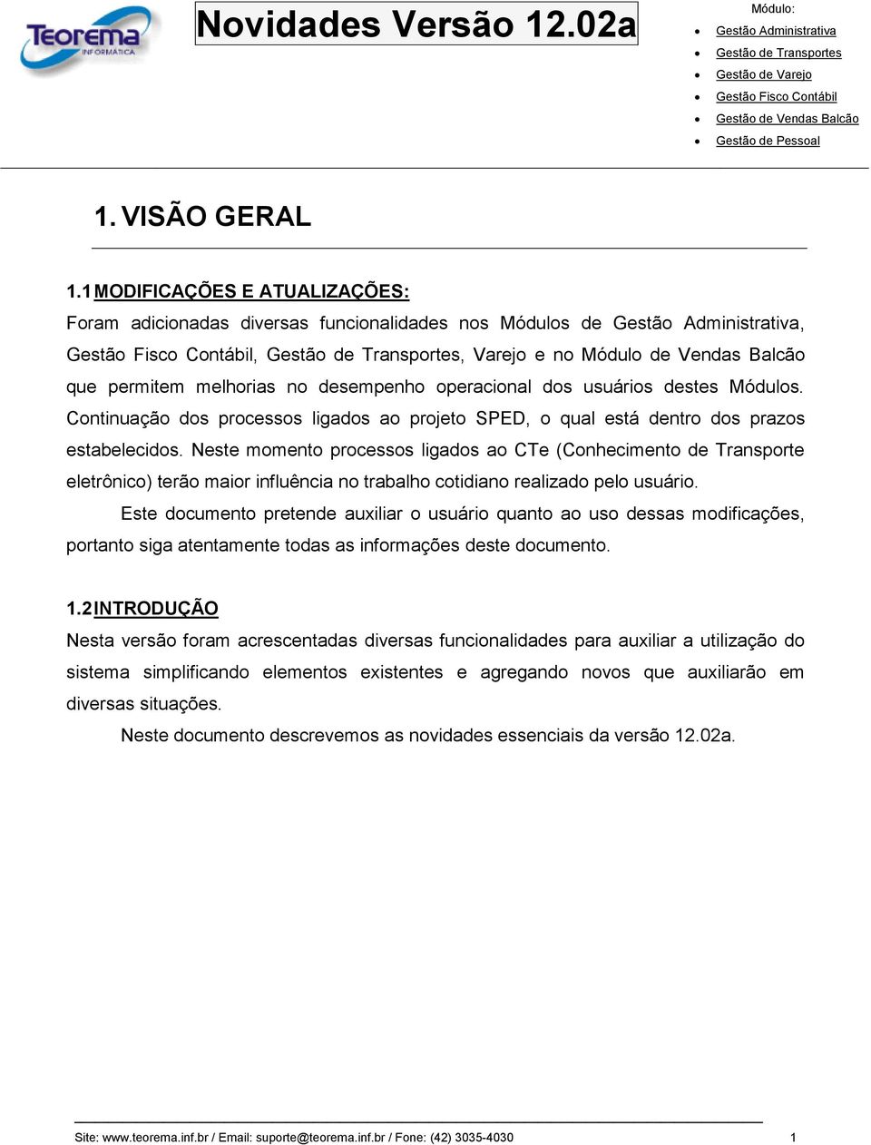 Módulos. Continuação dos processos ligados ao projeto SPED, o qual está dentro dos prazos estabelecidos.