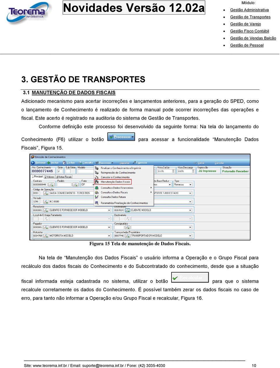 ocorrer incorreções das operações e fiscal. Este acerto é registrado na auditoria do sistema de.