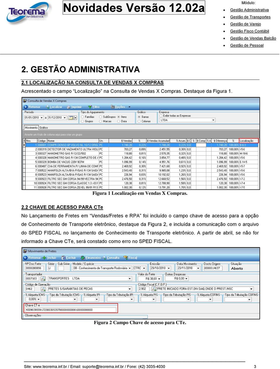 2 CHAVE DE ACESSO PARA CTe No Lançamento de Fretes em Vendas/Fretes e RPA foi incluído o campo chave de acesso para a opção de Conhecimento de Transporte eletrônico, destaque da