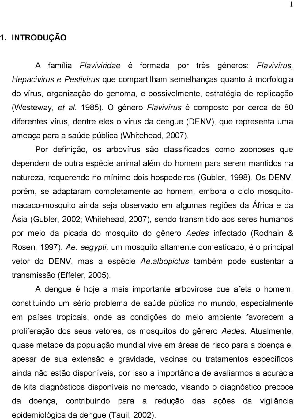 O gênero Flavivírus é composto por cerca de 80 diferentes vírus, dentre eles o vírus da dengue (DENV), que representa uma ameaça para a saúde pública (Whitehead, 2007).