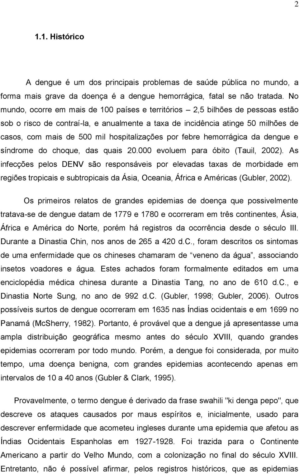 hospitalizações por febre hemorrágica da dengue e síndrome do choque, das quais 20.000 evoluem para óbito (Tauil, 2002).