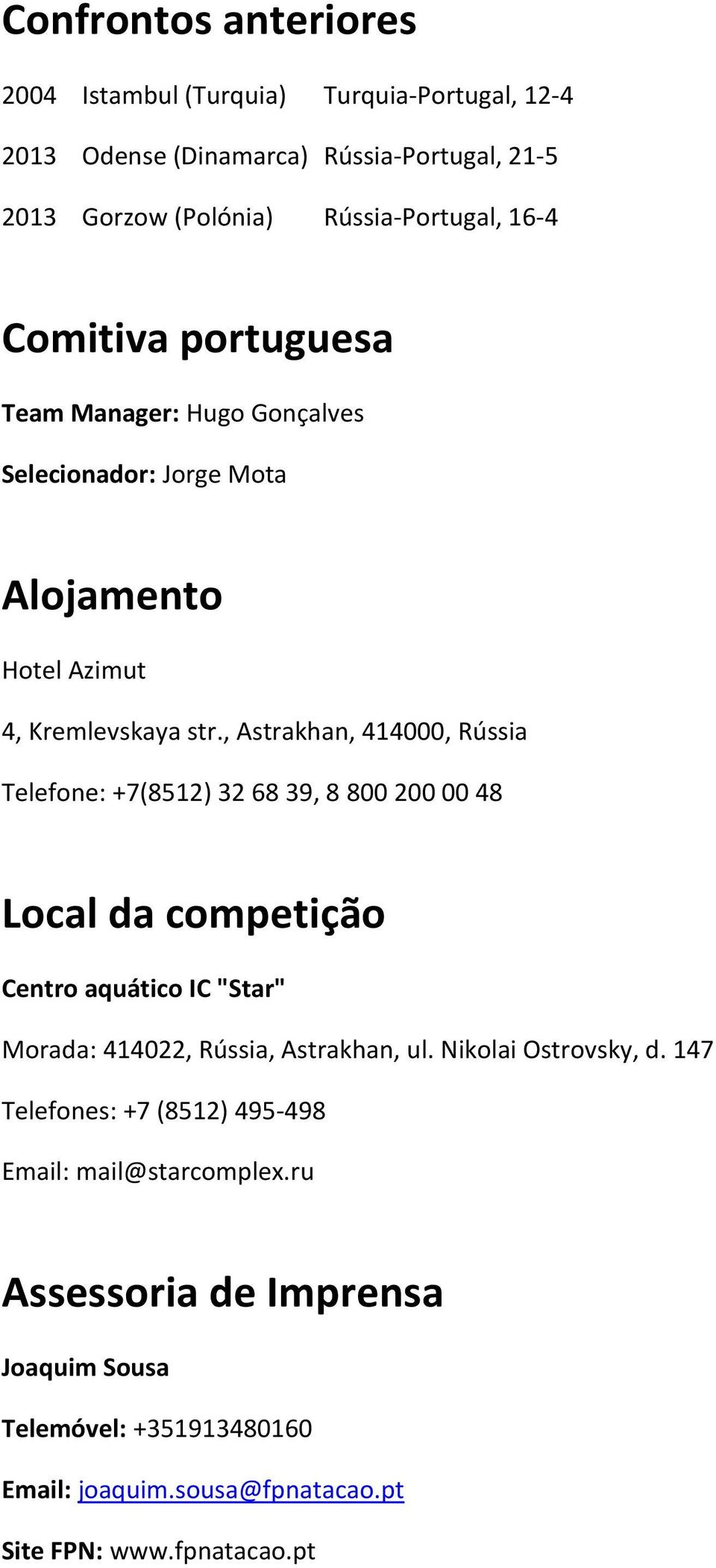 , Astrakhan, 414000, Rússia Telefone: +7(8512) 32 68 39, 8 800 200 00 48 Local da competição Centro aquático IC "Star" Morada: 414022, Rússia, Astrakhan, ul.