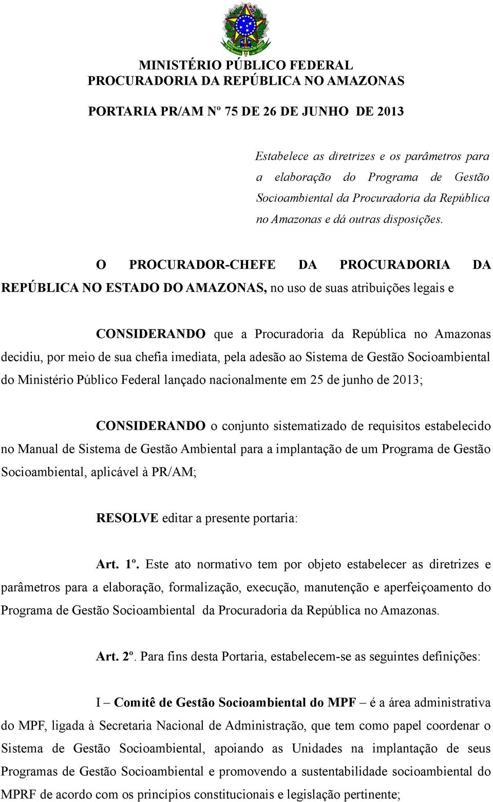 O PROCURADOR-CHEFE DA PROCURADORIA DA REPÚBLICA NO ESTADO DO AMAZONAS, no uso de suas atribuições legais e CONSIDERANDO que a decidiu, por meio de sua chefia imediata, pela adesão ao Sistema de