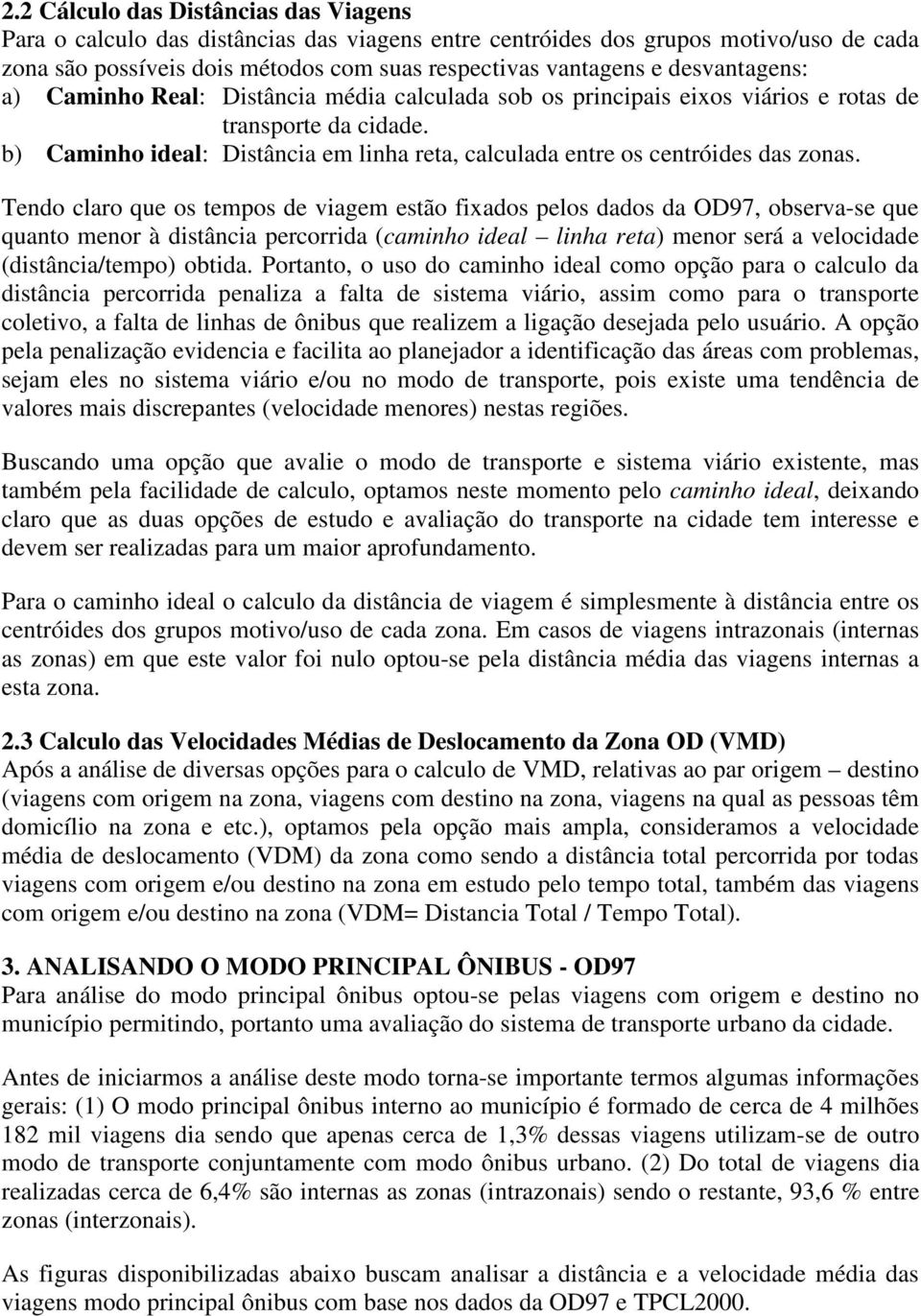 b) Caminho ideal: Distância em linha reta, calculada entre os centróides das zonas.