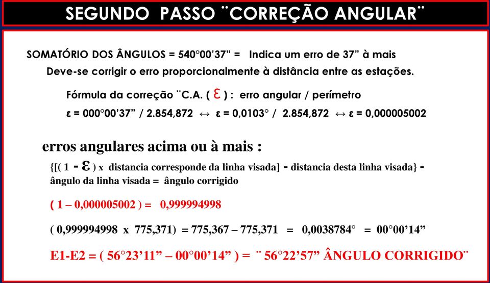 854,872 ε = 0,000005002 Para erros angulares acima ou à mais : {[( 1 - ε ) x distancia corresponde da linha visada] - distancia desta linha visada} -