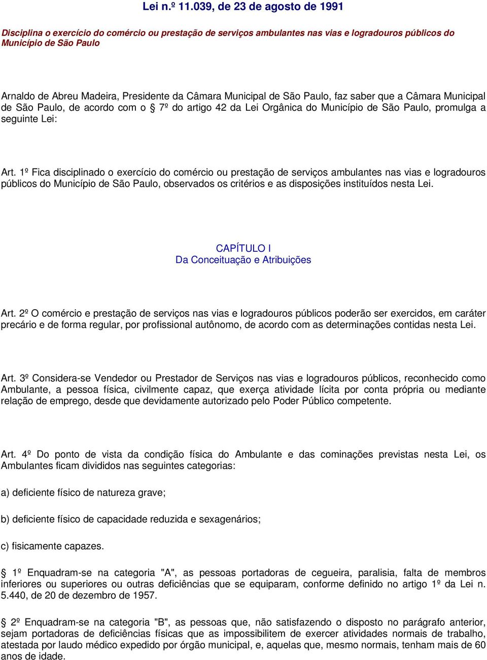 Câmara Municipal de São Paulo, faz saber que a Câmara Municipal de São Paulo, de acordo com o 7º do artigo 42 da Lei Orgânica do Município de São Paulo, promulga a seguinte Lei: Art.