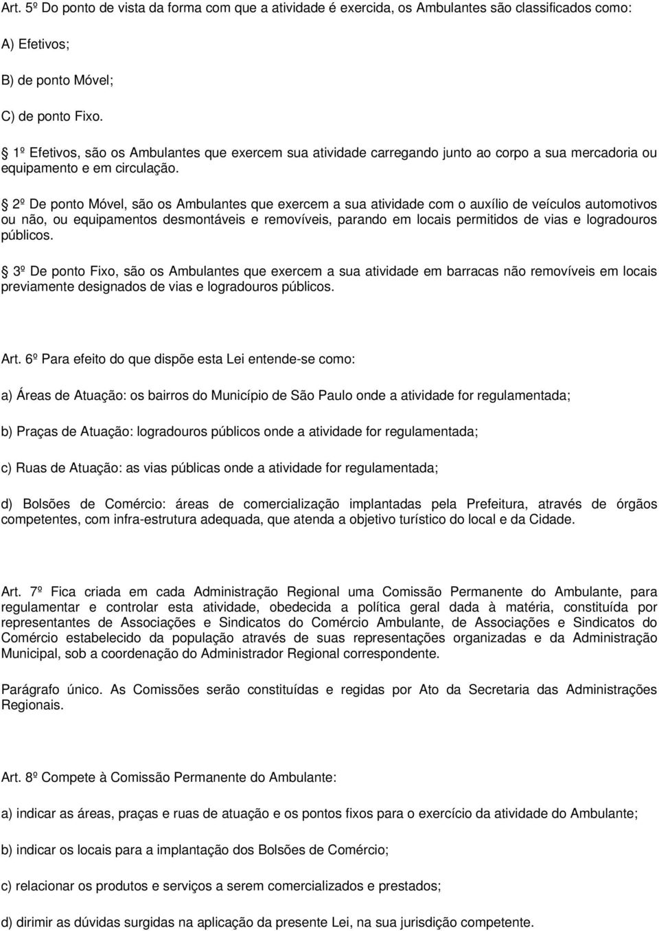 2º De ponto Móvel, são os Ambulantes que exercem a sua atividade com o auxílio de veículos automotivos ou não, ou equipamentos desmontáveis e removíveis, parando em locais permitidos de vias e