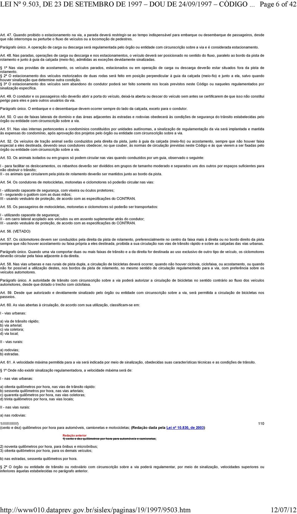 a locomoção de pedestres. Parágrafo único. A operação de carga ou descarga será regulamentada pelo órgão ou entidade com circunscrição sobre a via e é considerada estacionamento. Art. 48.