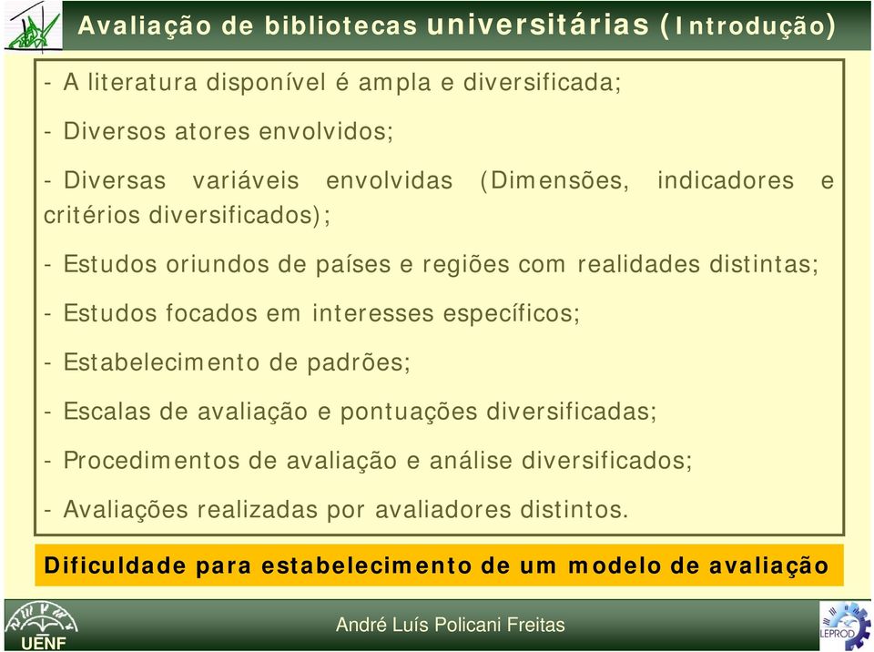 distintas; - Estudos focados em interesses específicos; - Estabelecimento de padrões; - Escalas de avaliação e pontuações diversificadas; -