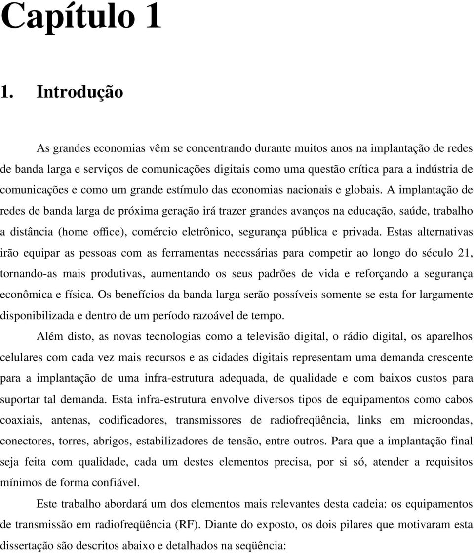 comunicações e como um grande estímulo das economias nacionais e globais.