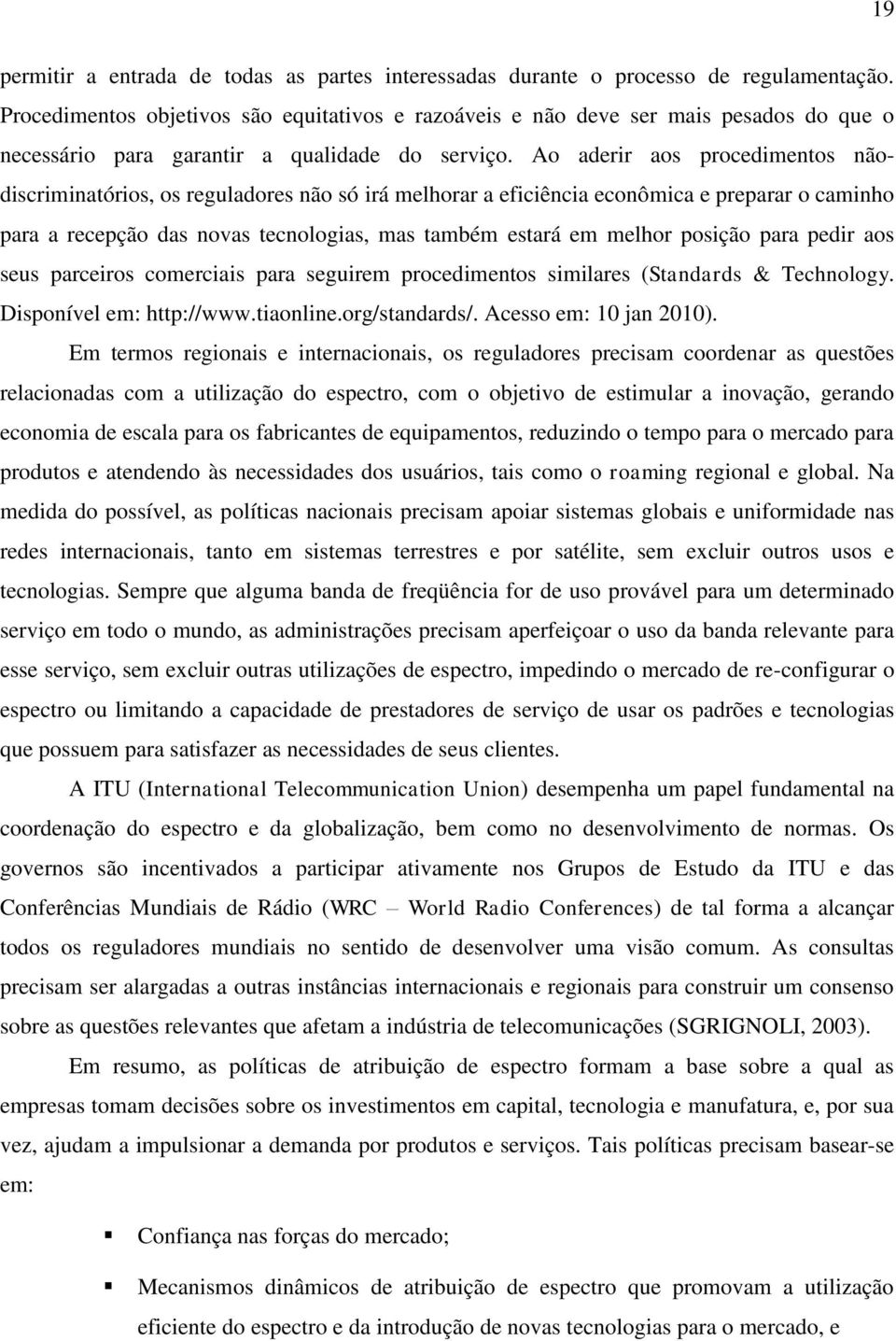 Ao aderir aos procedimentos nãodiscriminatórios, os reguladores não só irá melhorar a eficiência econômica e preparar o caminho para a recepção das novas tecnologias, mas também estará em melhor